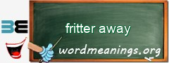 WordMeaning blackboard for fritter away